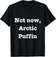 Elf Movie Christmas Merch - Not Now, Arctic Puffin T-Shirt - T-Shirt | Black