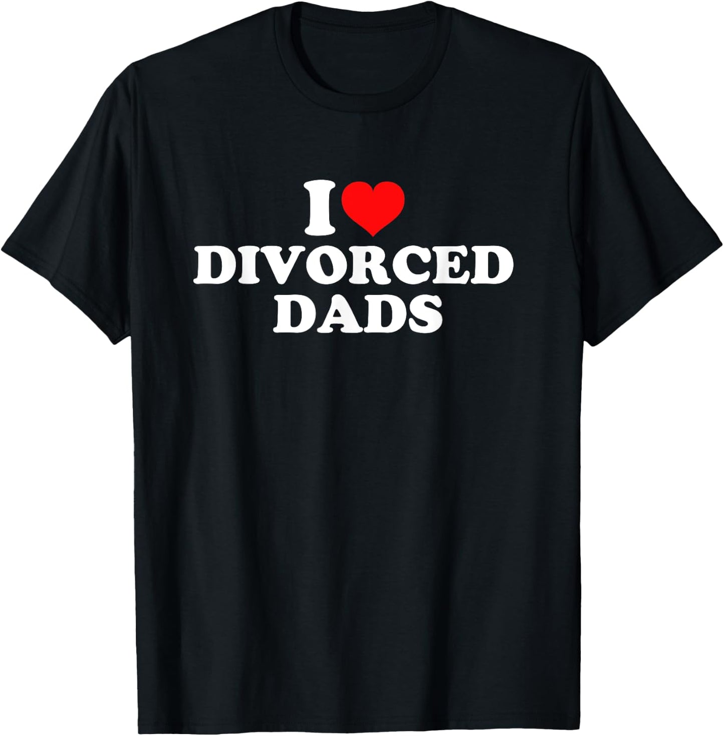 I Love Divorced Dads T-Shirt - T-Shirt | Black