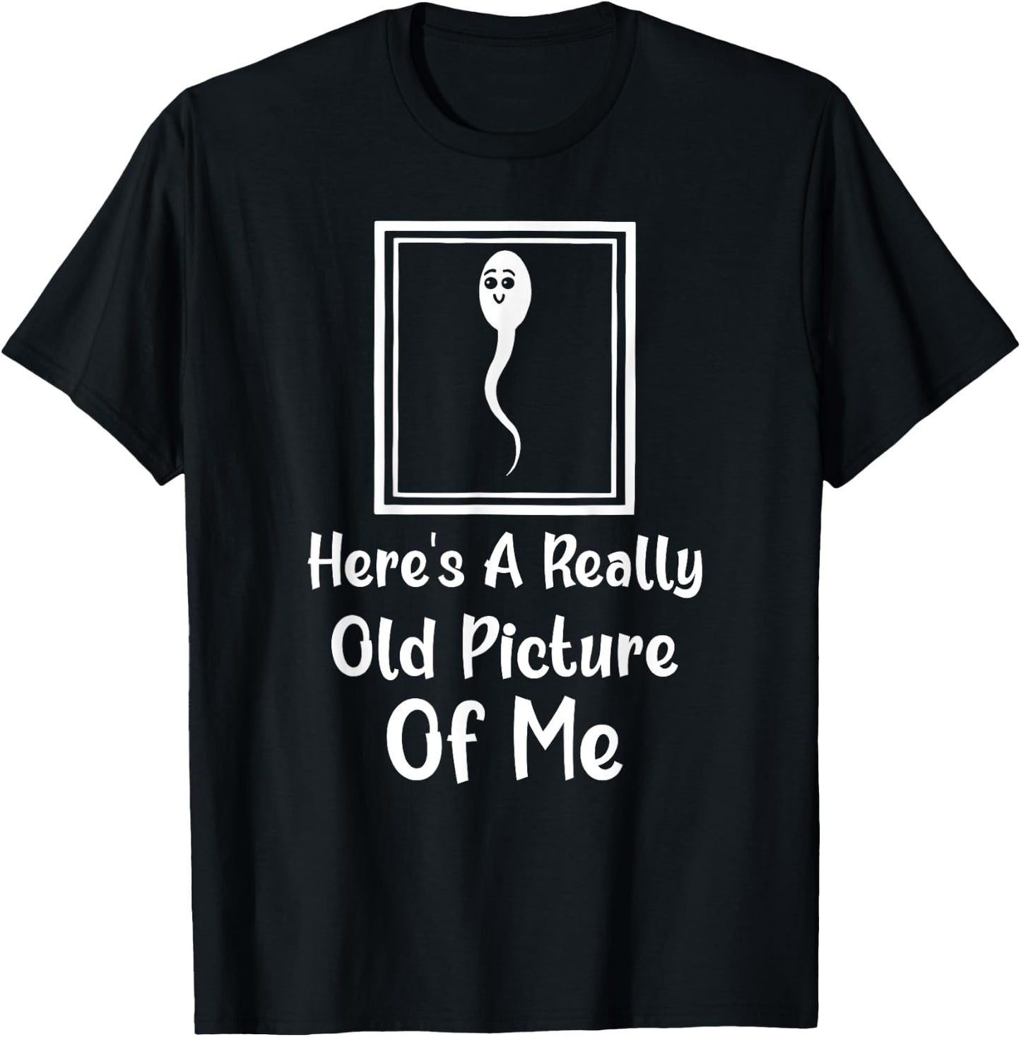 Here's A Really Old Picture Of Me Funny Fun Sperm Birthday T-Shirt - T-Shirt | Black