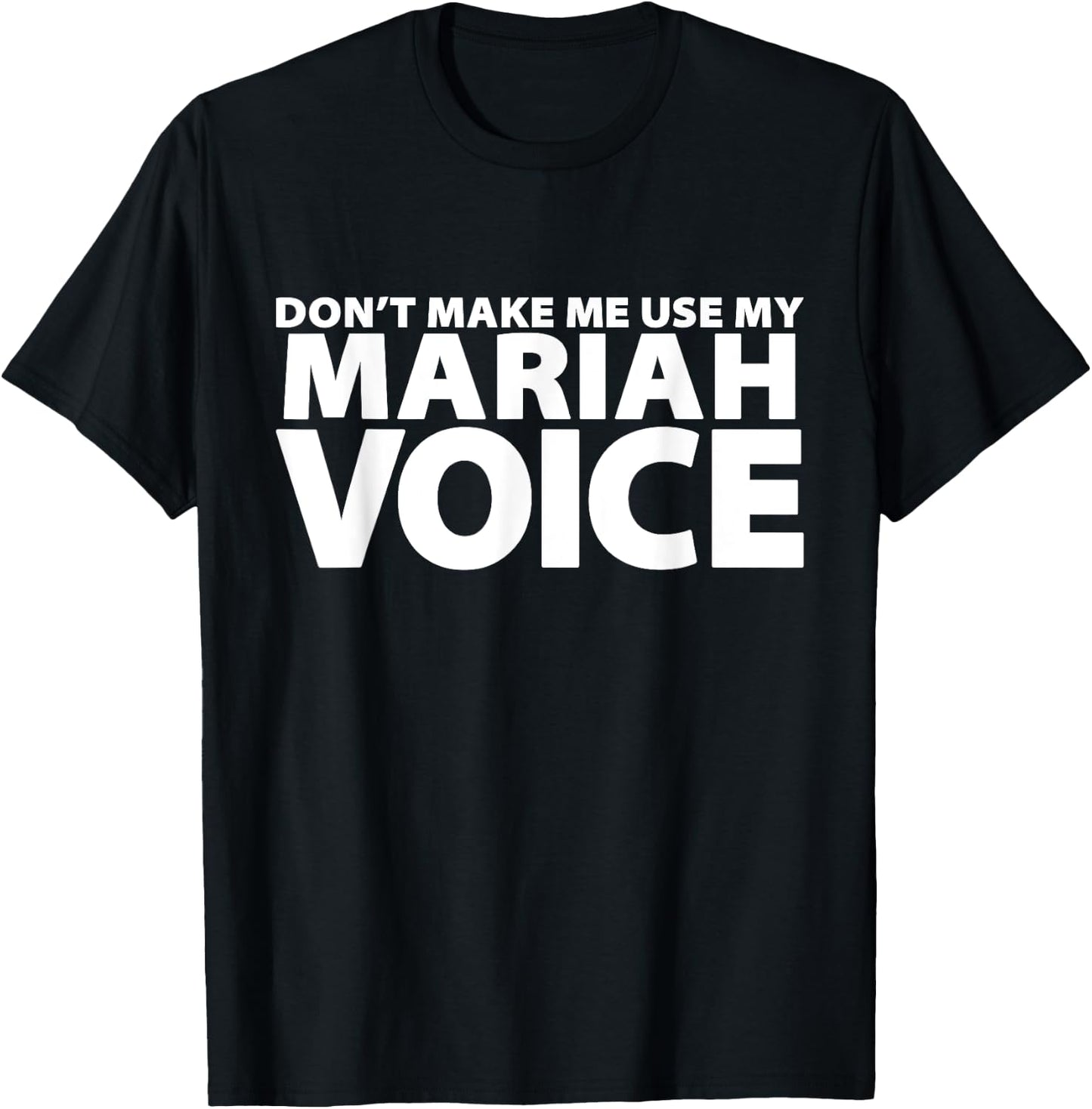 Don't Make Me Use My MARIAH Voice - Funny MARIAH T-Shirt - T-Shirt | Black