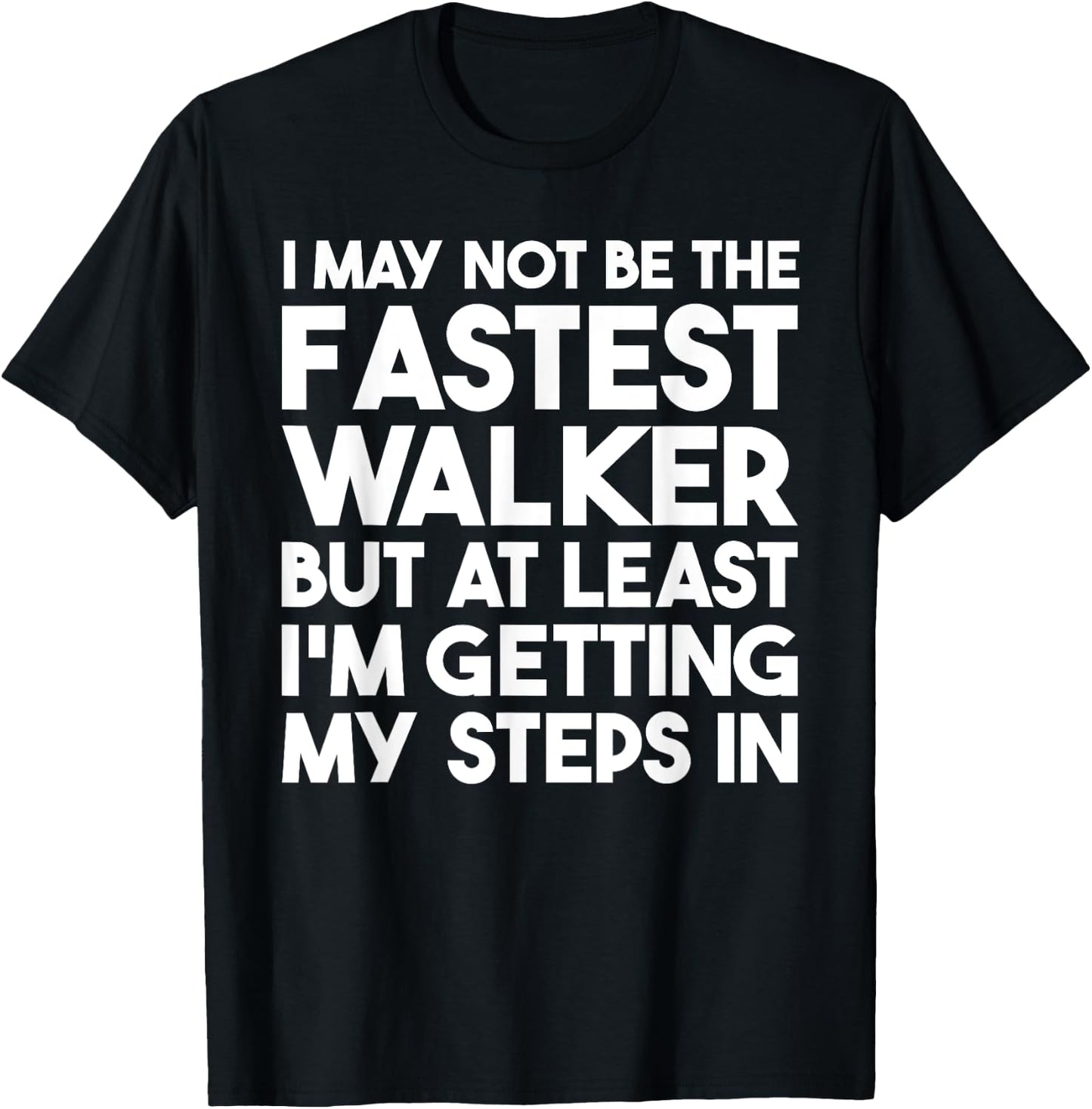 I May Not Be The Fastest Walker But I'm Getting My Steps In T-Shirt - T-Shirt | Black