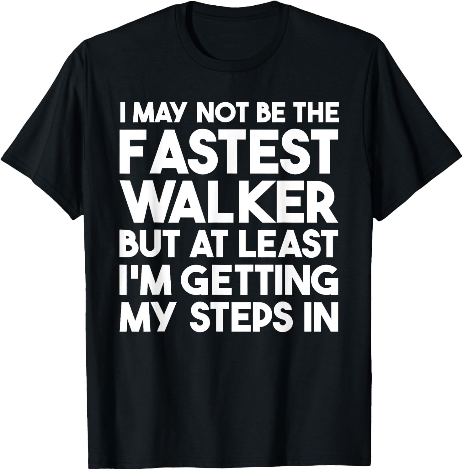 I May Not Be The Fastest Walker But I'm Getting My Steps In T-Shirt - T-Shirt | Black