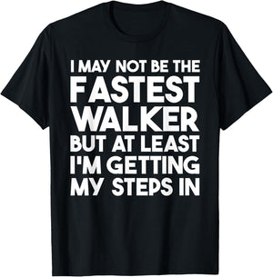 I May Not Be The Fastest Walker But I'm Getting My Steps In T-Shirt - T-Shirt | Black