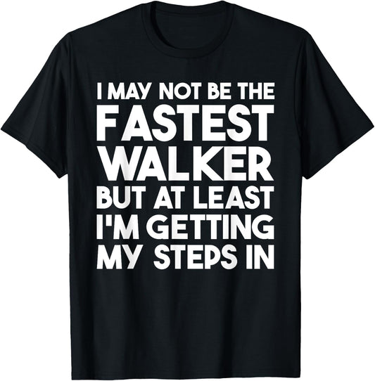 I May Not Be The Fastest Walker But I'm Getting My Steps In T-Shirt - T-Shirt | Black