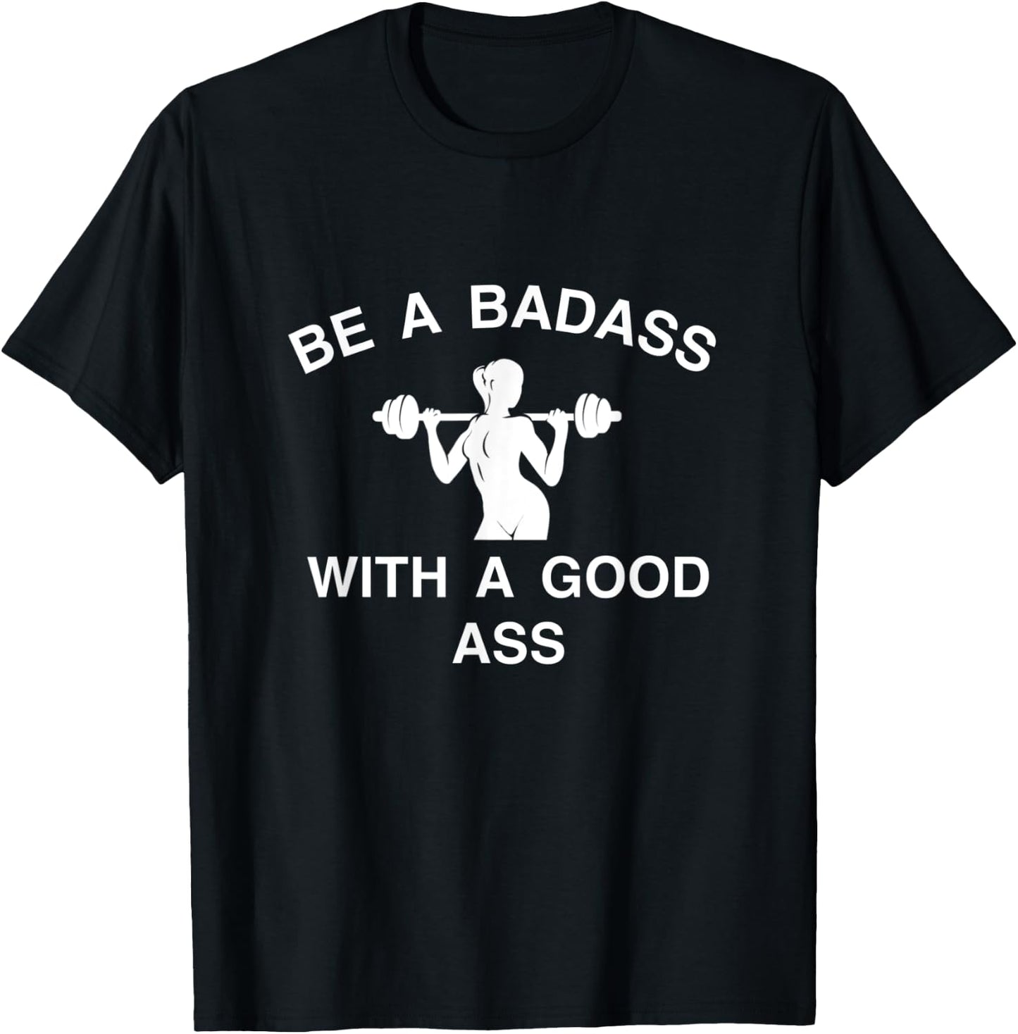 Be A Badass With A Good Ass Great Gym Fitness Workout T-Shirt - T-Shirt | Black