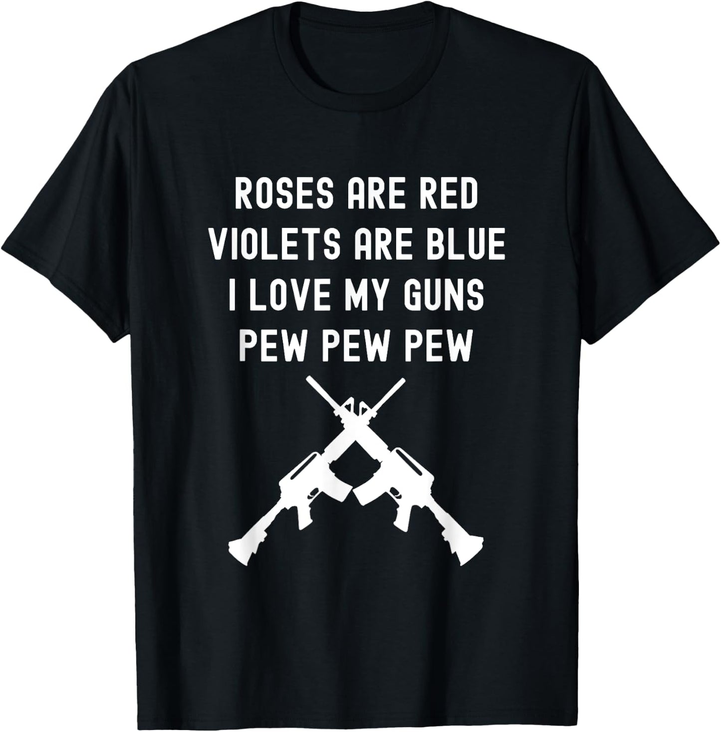 Rose Are Red Violets Are Blue I Love My Guns Pew Pew Pew T-Shirt - T-Shirt | Black