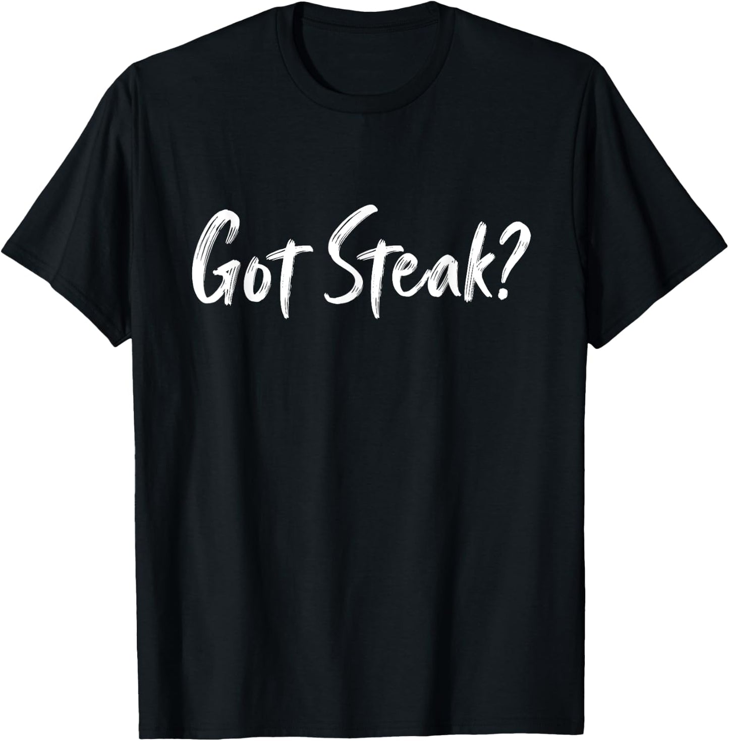 Got Steak? Funny Steak party lover, Meat Lover T-Shirt - T-Shirt | Black