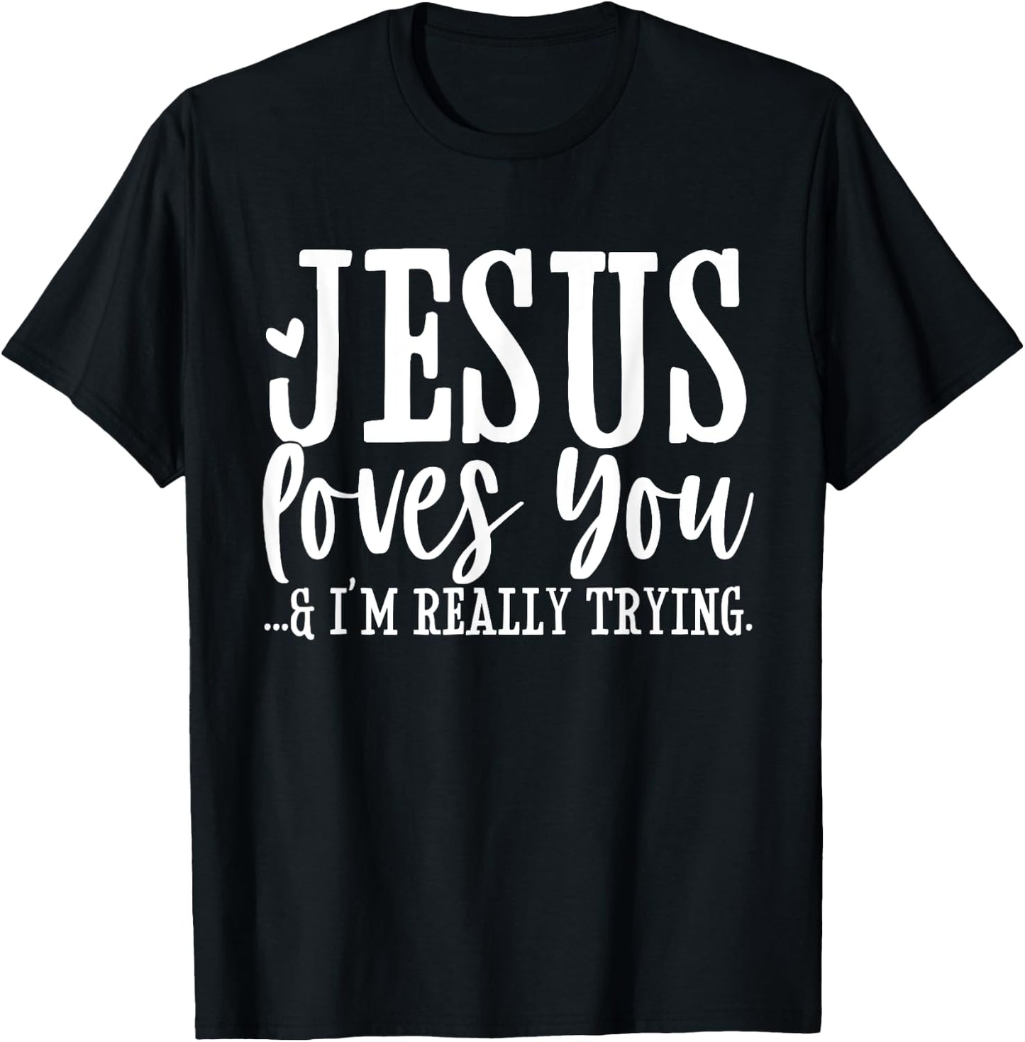 Jesus Loves You I'm Really Trying Christian Faith Funny T-Shirt - T-Shirt | Black
