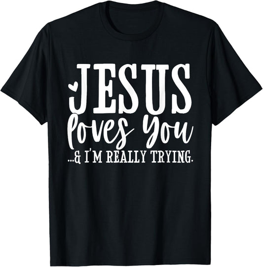 Jesus Loves You I'm Really Trying Christian Faith Funny T-Shirt - T-Shirt | Black