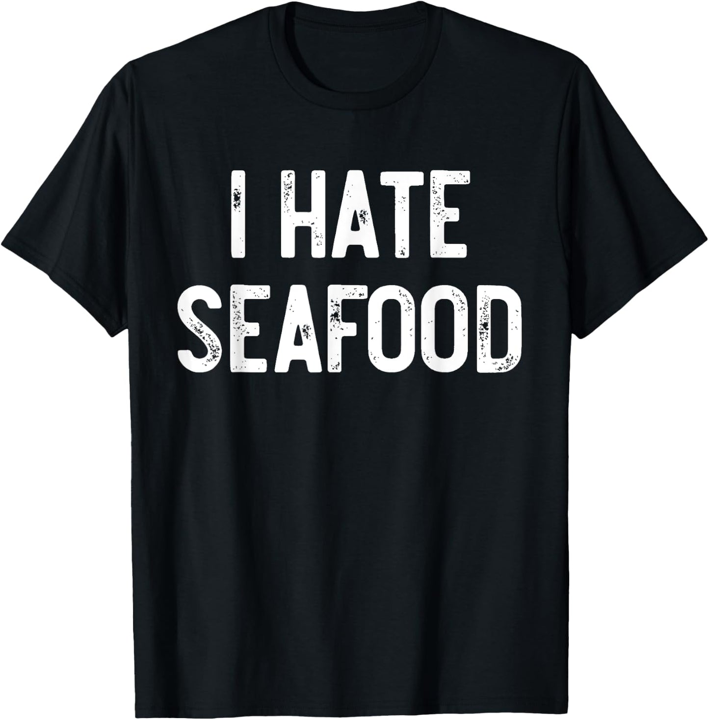I Hate Seafood Funny Anti Food, Seafood Sucks, Novelty T-Shirt - T-Shirt | Black
