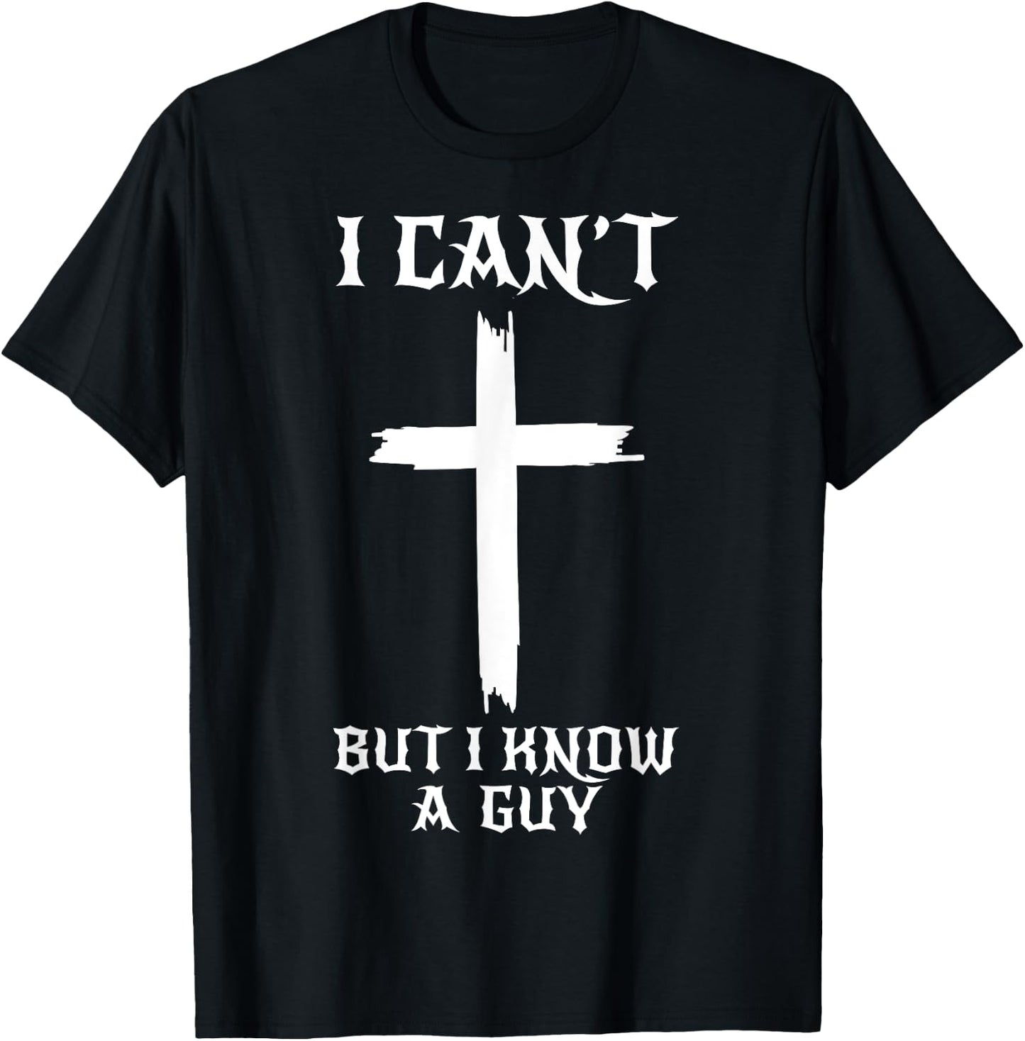 I Can't But I Know A Guy Funny Christian Cross Jesus Faith T-Shirt - T-Shirt | Black