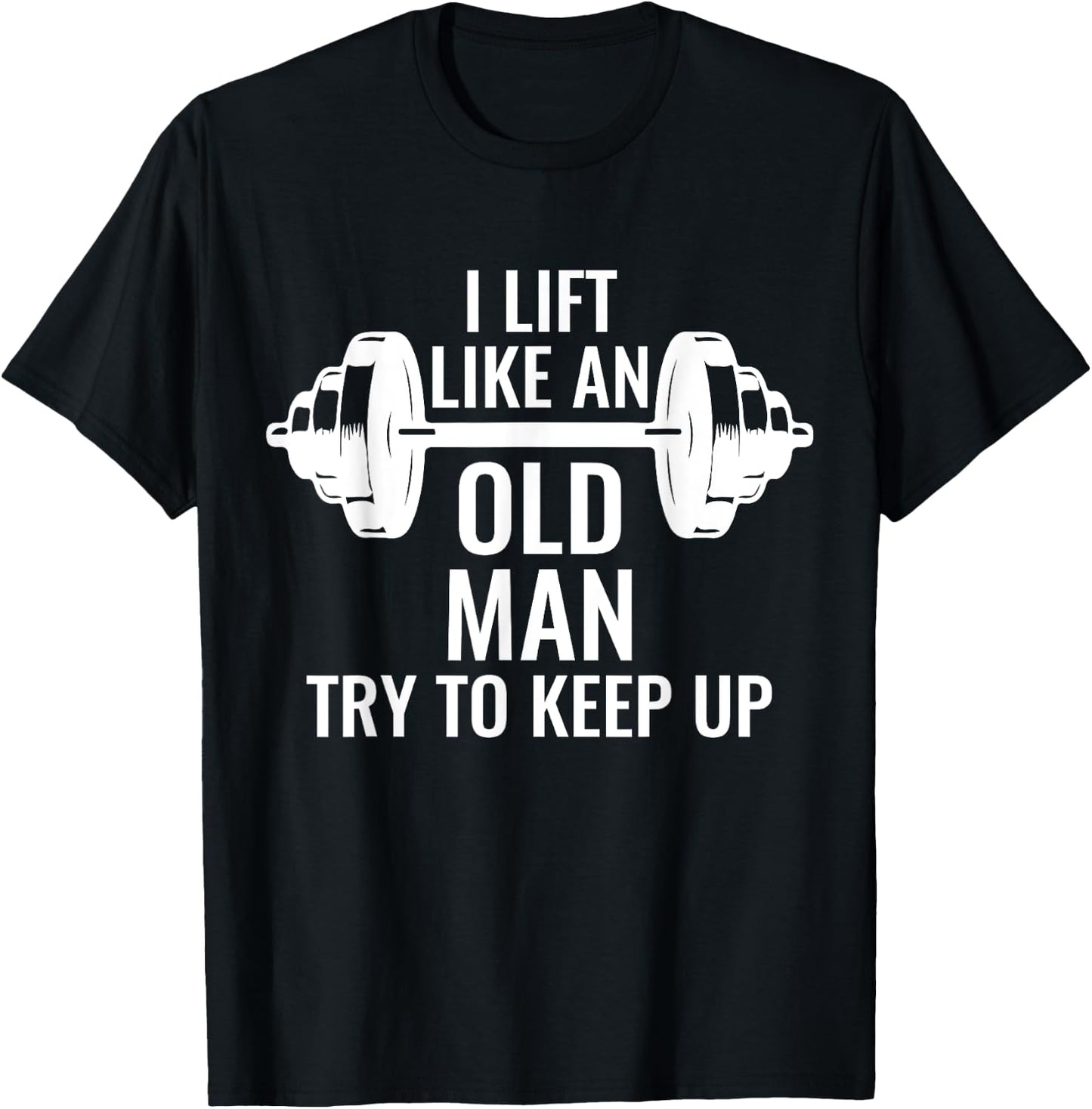 Krafttraining Gewichte Langhantel Muskeln I Lift Like An Old Man Try To Keep Up Weightlifter T-Shirt - T-Shirt | Black
