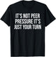 It's Not Peer Pressure It's Just Your Turn Funny T-Shirt - T-Shirt | Black