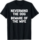 Nevermind The Dog (Beware Of The Wife) - Cool Funny Husband Women T-Shirt - T-Shirt | Black