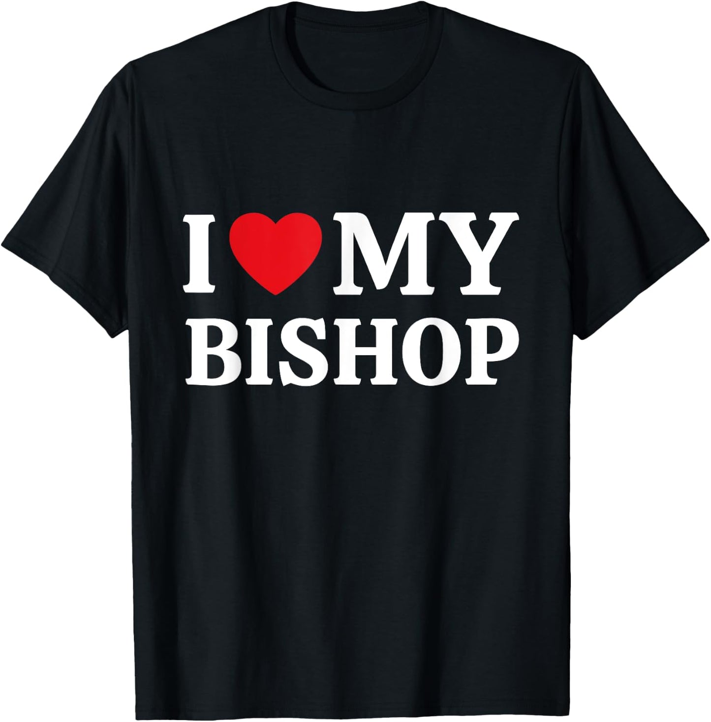 I Love My Bishop I Heart My Bishop T-Shirt - T-Shirt | Black