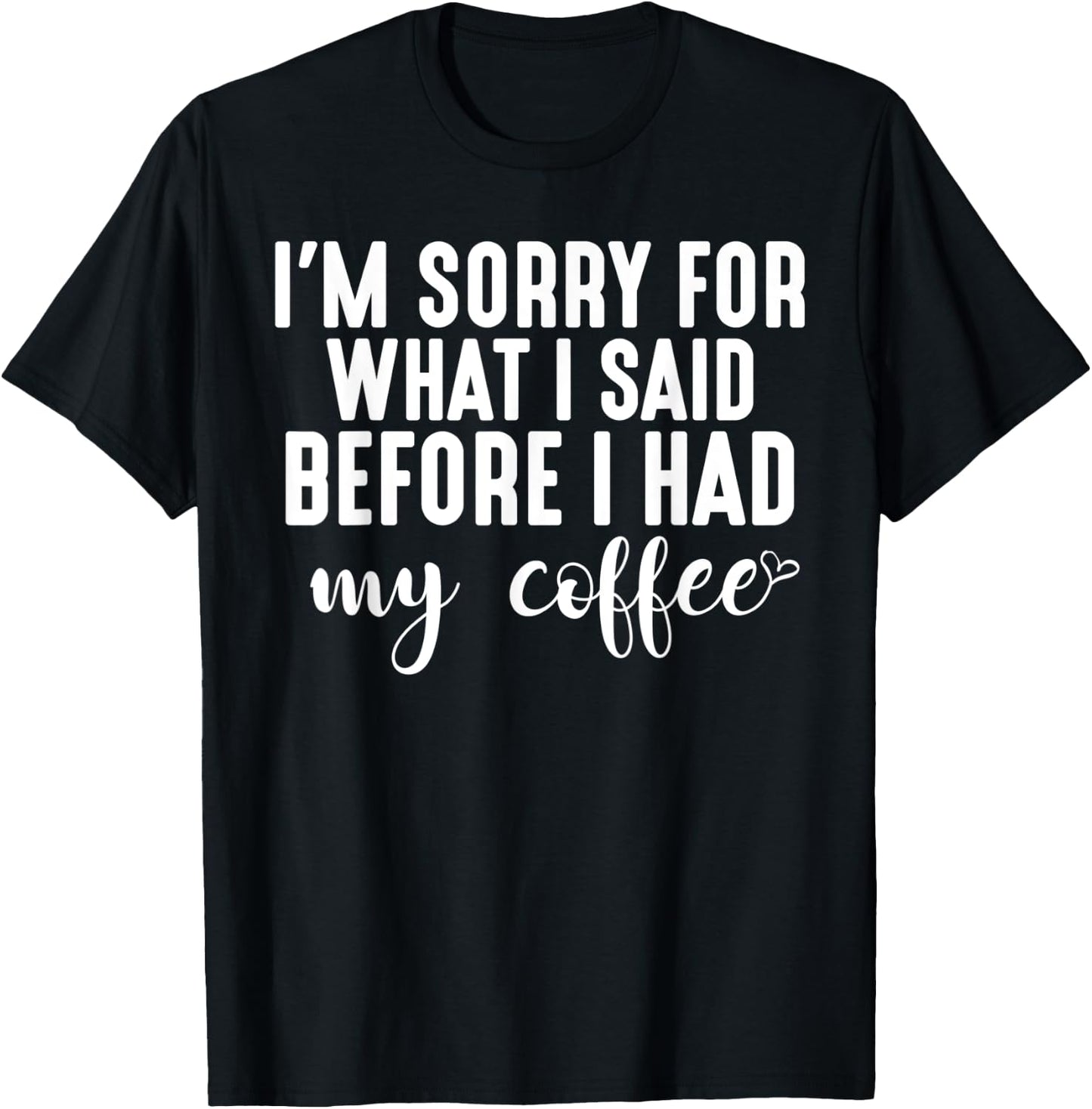 "I'm Sorry For What I Said Before I Had My Coffee" T-Shirt - T-Shirt | Black