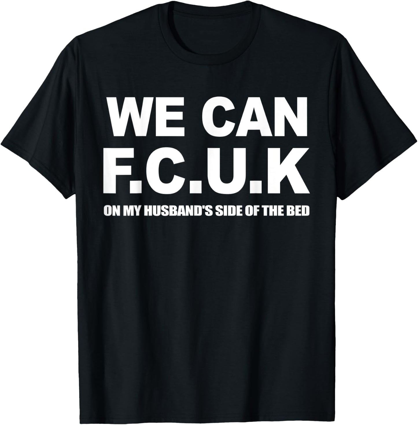 We Can F.C.U.K On My Husband's Side Of The Bed Quote T-Shirt - T-Shirt | Black