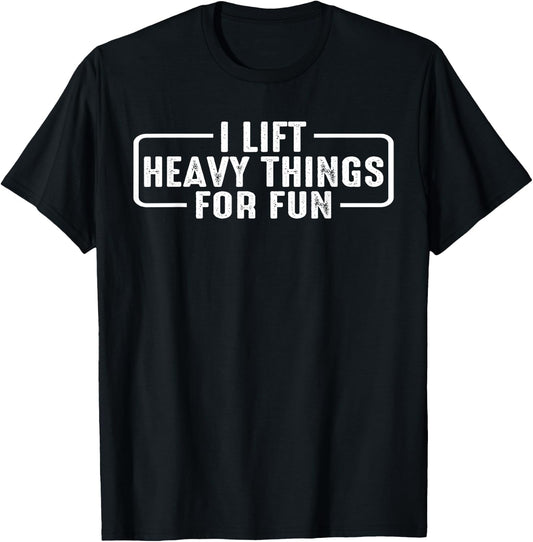 I Lift Heavy Things For Fun T-Shirt - T-Shirt | Black