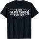 I Lift Heavy Things For Fun T-Shirt - T-Shirt | Black