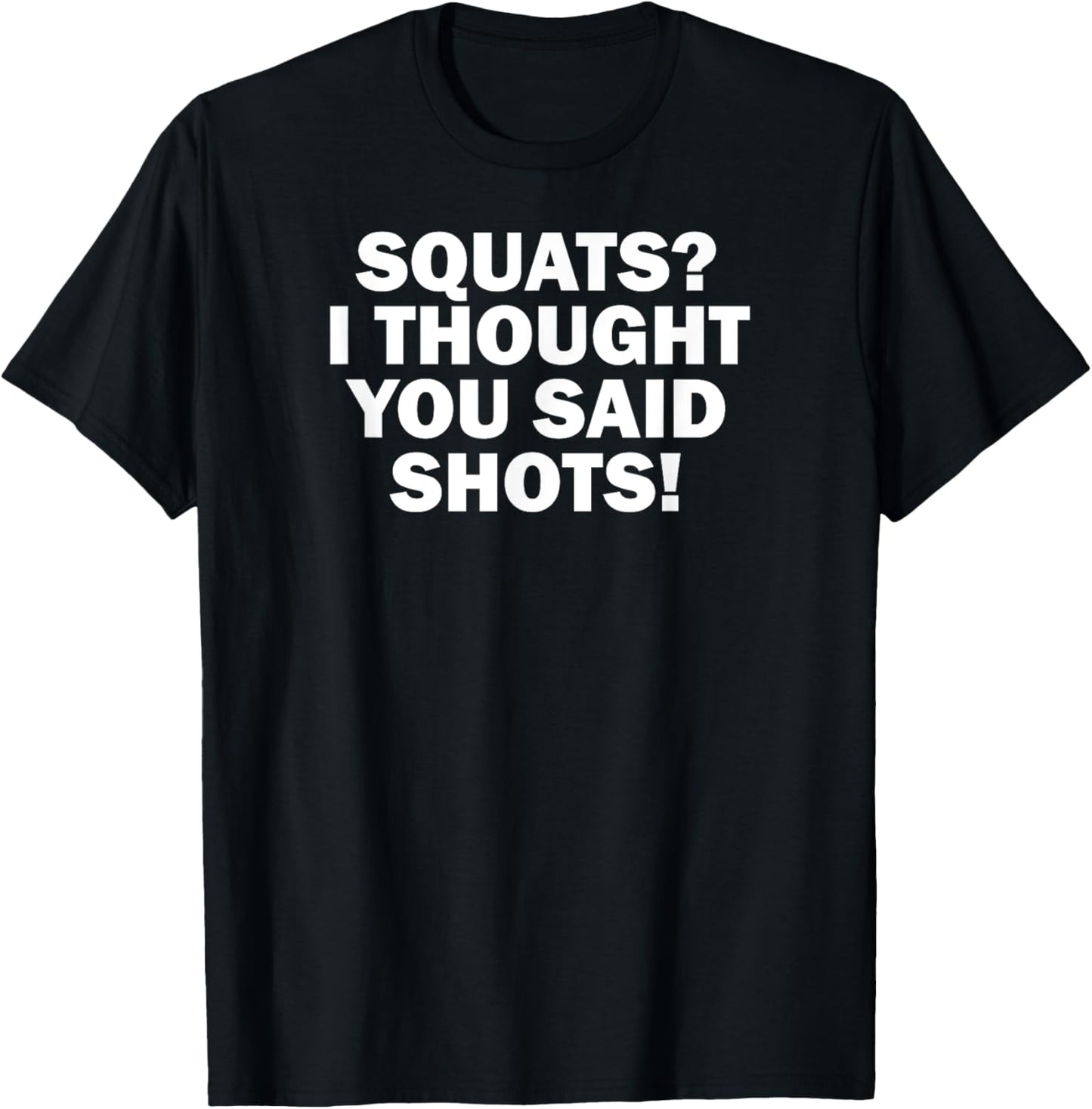 Funny Gym Fitness Squats I Thought You Said Shots T-Shirt - T-Shirt | Black