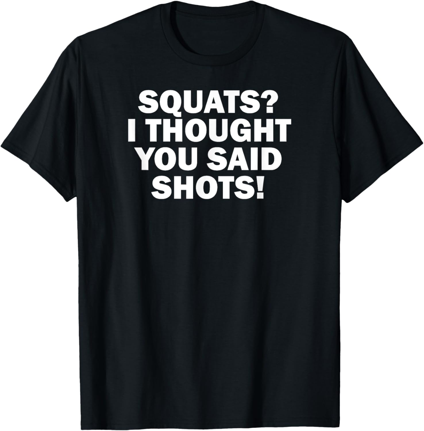 Funny Gym Fitness Squats I Thought You Said Shots T-Shirt - T-Shirt | Black