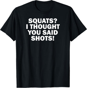 Funny Gym Fitness Squats I Thought You Said Shots T-Shirt - T-Shirt | Black