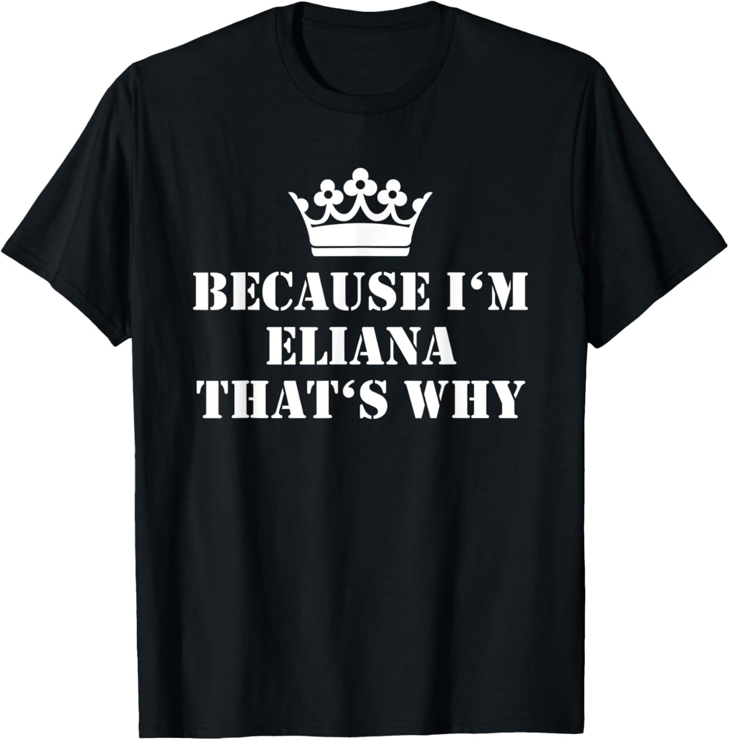 Because I'm Eliana That's Why Eliana Name T-Shirt - T-Shirt | Black