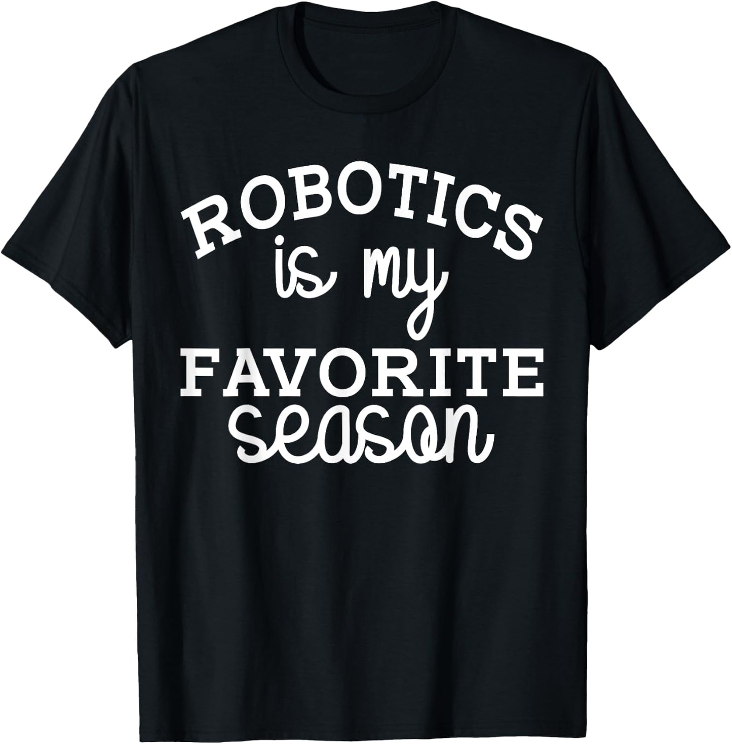 Funny Robotics Is My Favorite Season Robotic Engineering T-Shirt - T-Shirt | Black