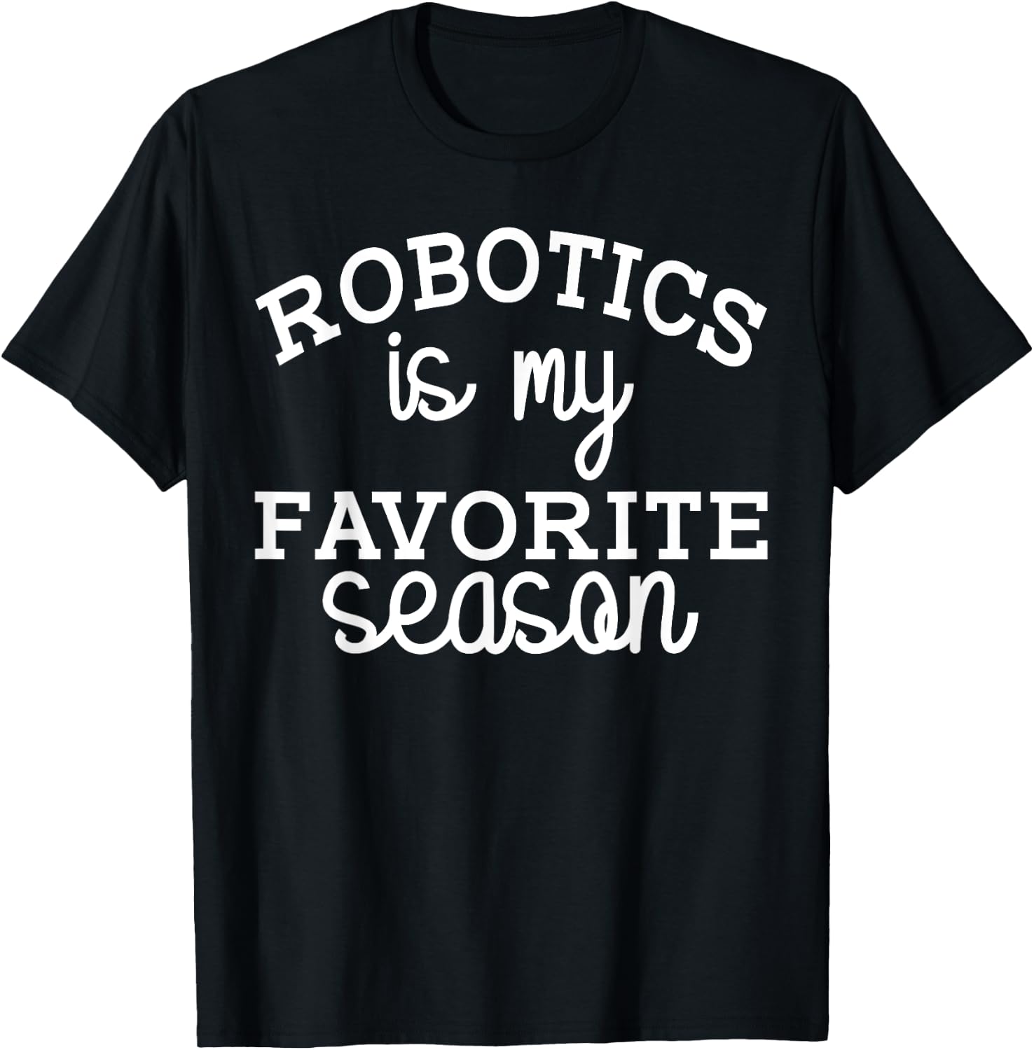 Funny Robotics Is My Favorite Season Robotic Engineering T-Shirt - T-Shirt | Black