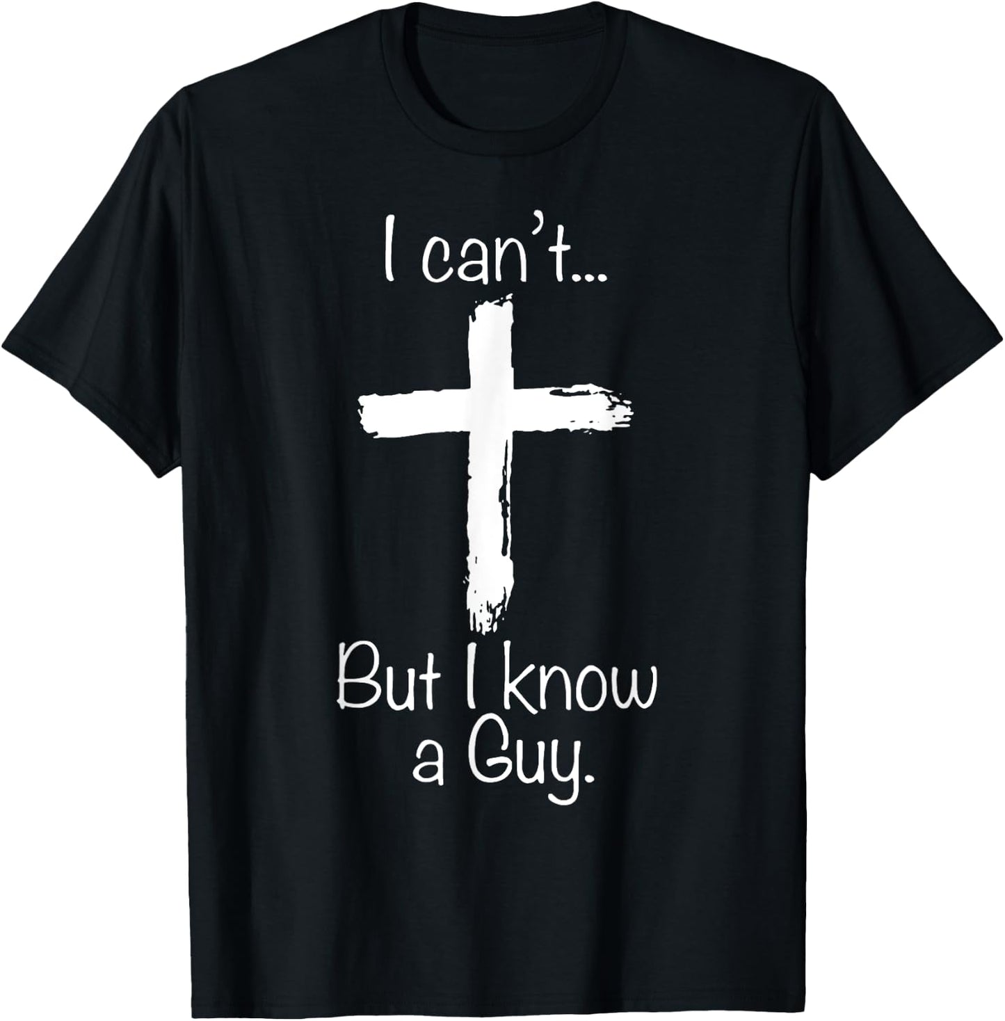 I Can't But I Know A Guy Funny Christian Jesus Cross T-Shirt - T-Shirt | Black