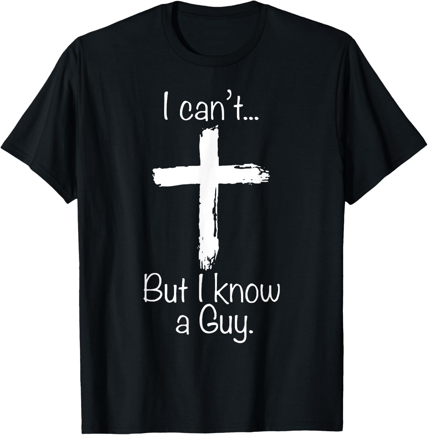 I Can't But I Know A Guy Funny Christian Jesus Cross T-Shirt - T-Shirt | Black