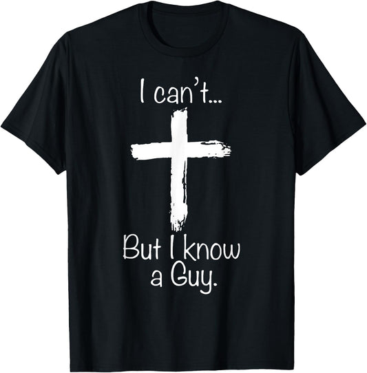 I Can't But I Know A Guy Funny Christian Jesus Cross T-Shirt - T-Shirt | Black