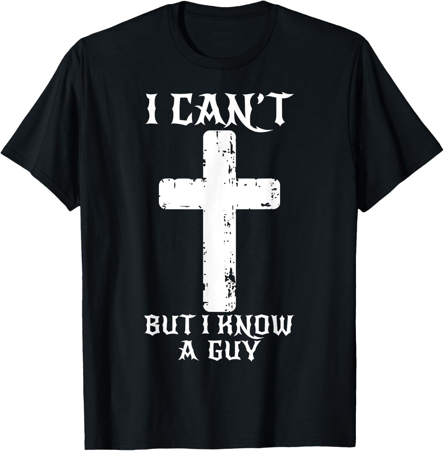 I Can't But I Know A Guy Funny Christian Cross Jesus Faith T-Shirt - T-Shirt | Black