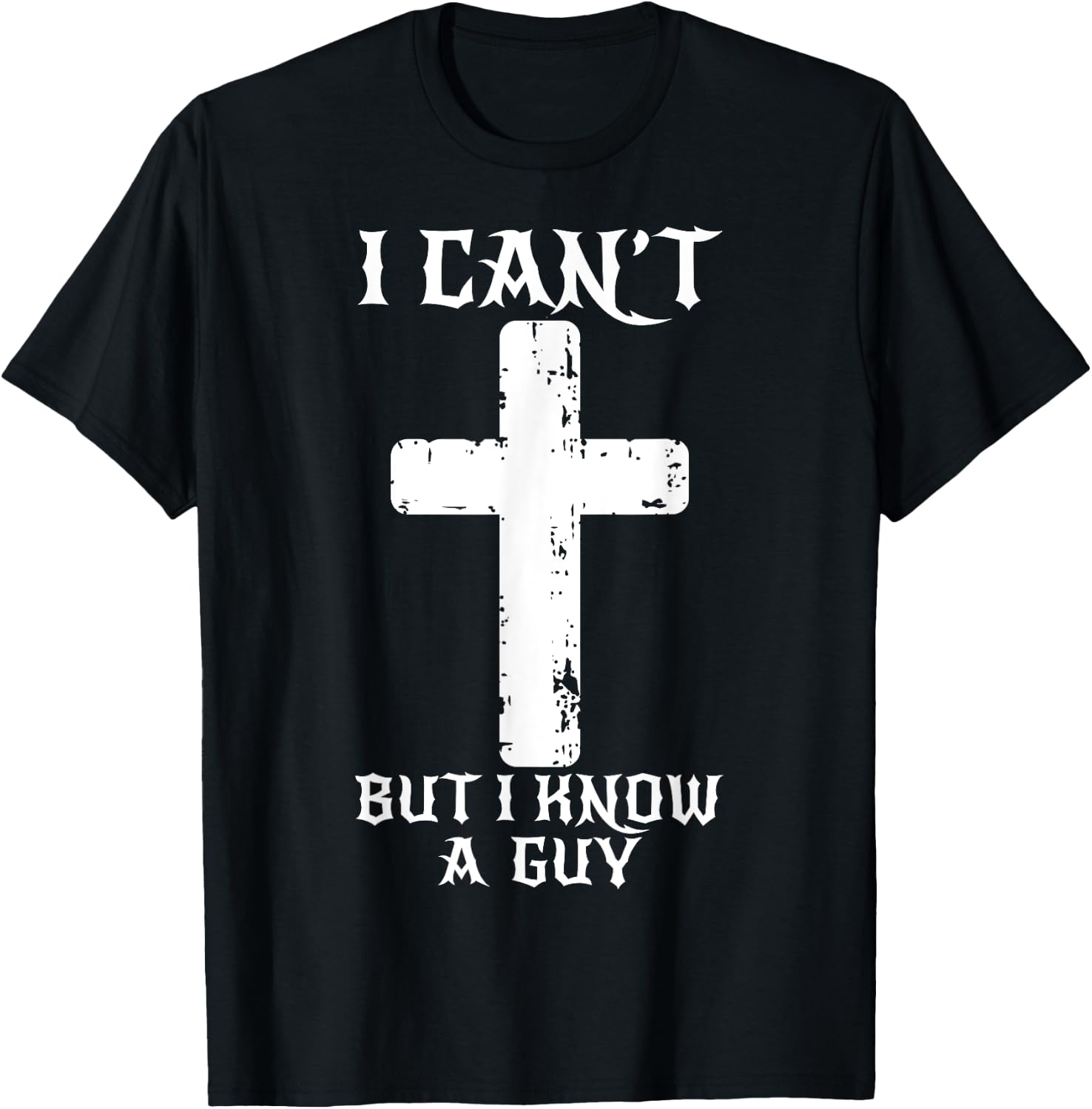 I Can't But I Know A Guy Funny Christian Cross Jesus Faith T-Shirt - T-Shirt | Black