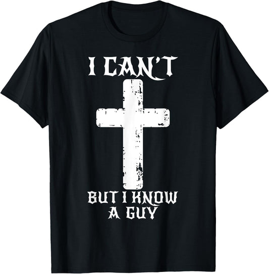 I Can't But I Know A Guy Funny Christian Cross Jesus Faith T-Shirt - T-Shirt | Black