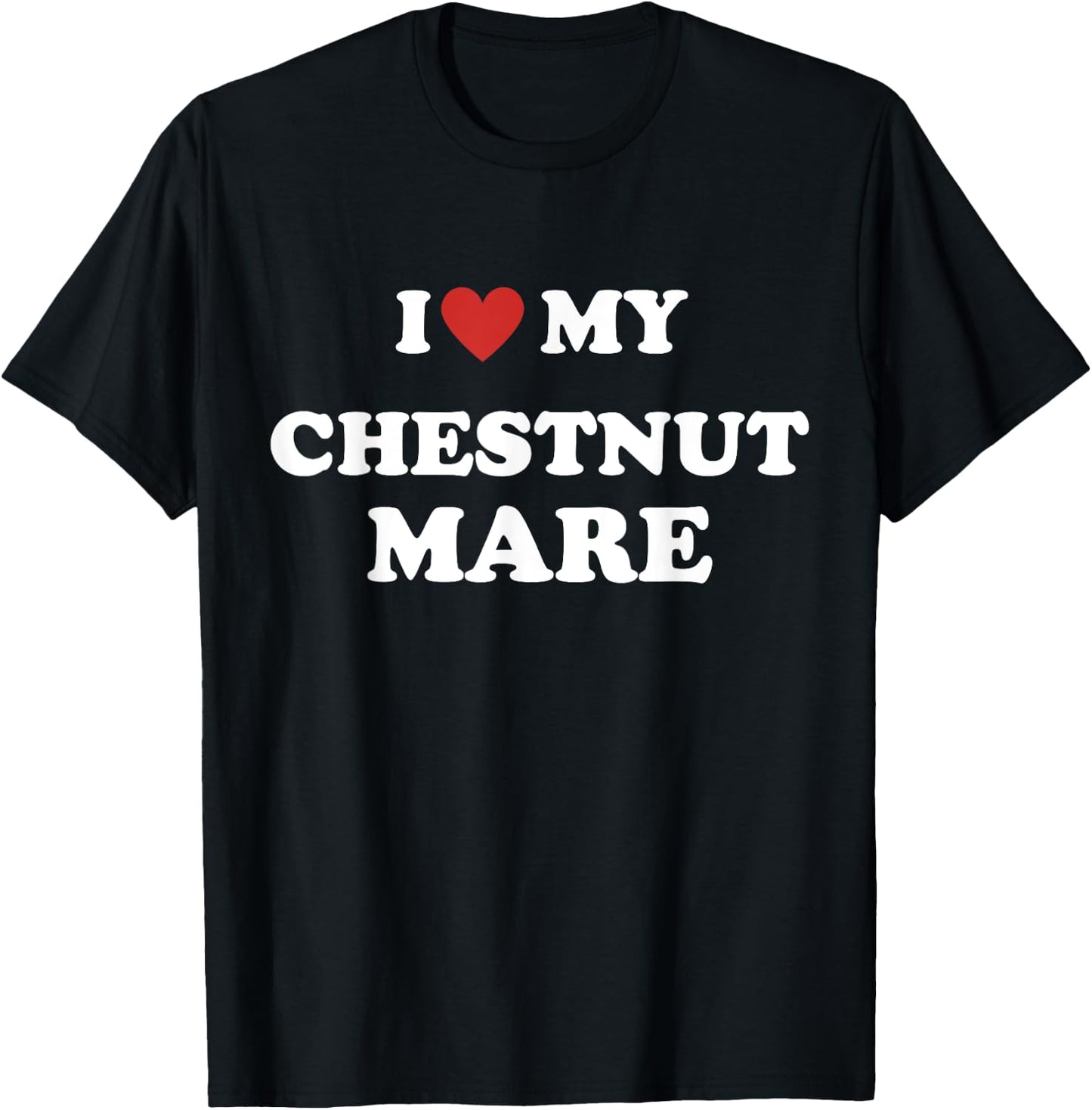 Equestrian Horse Lovers's Humor: I Love My Chestnut Mare T-Shirt - T-Shirt | Black
