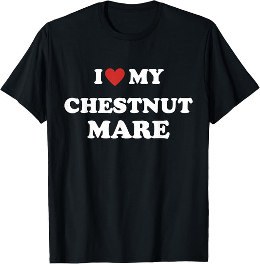 Equestrian Horse Lovers's Humor: I Love My Chestnut Mare T-Shirt - T-Shirt | Black