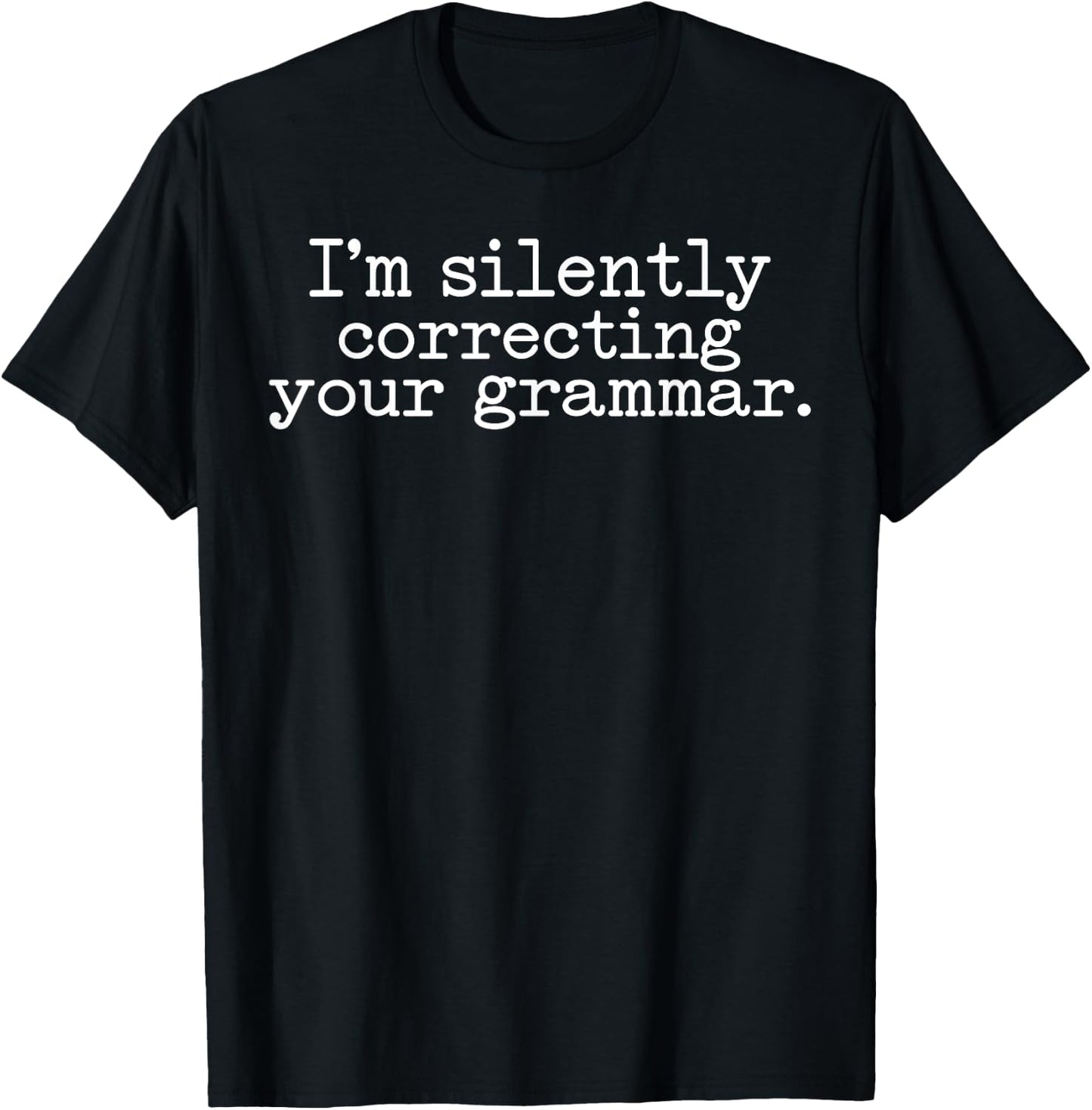 I am silently correcting your grammar Funny Sarcastic T-Shirt - T-Shirt | Black