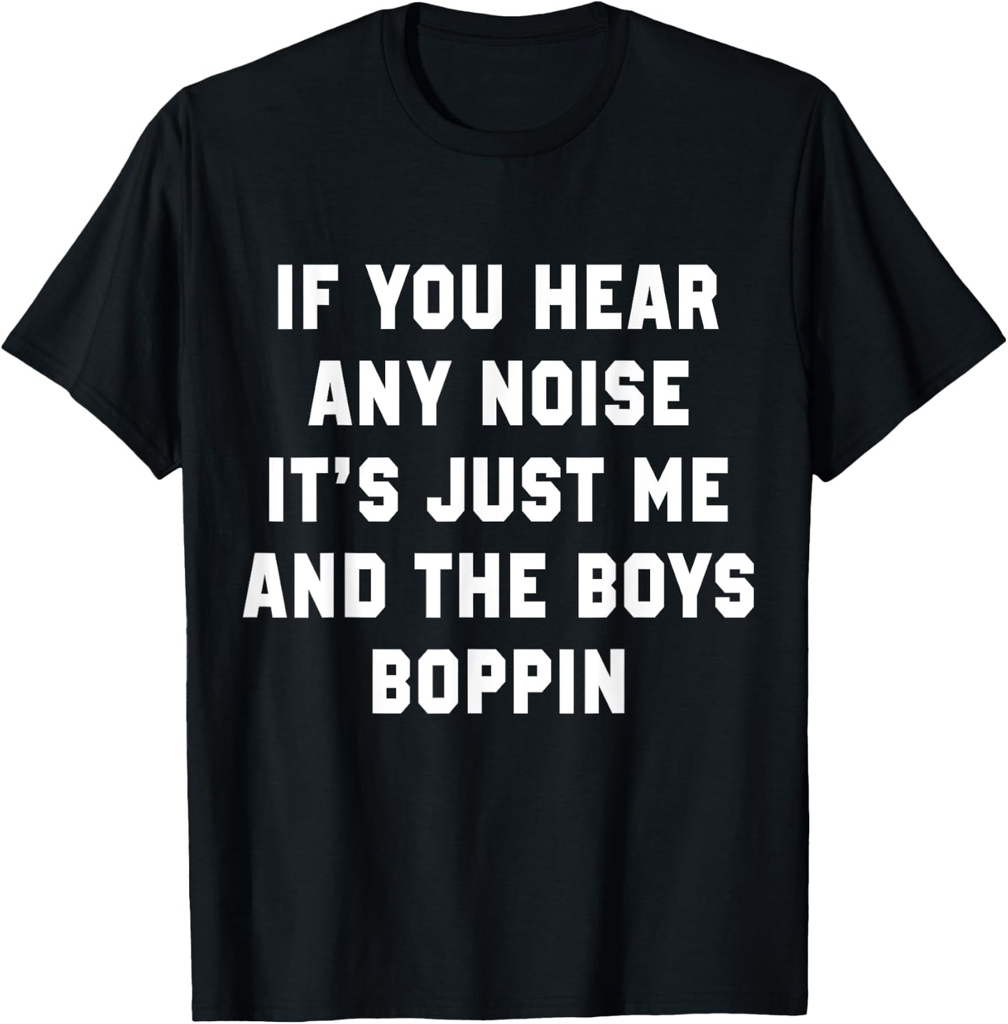 If You Hear Any Noise It's Just Me And The Boys Boppin Funny T-Shirt - T-Shirt | Black
