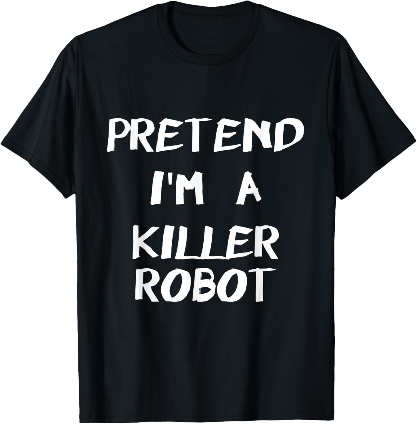Pretend I'm A Killer Robot Easy & Funny Halloween Costume T-Shirt - T-Shirt | Black