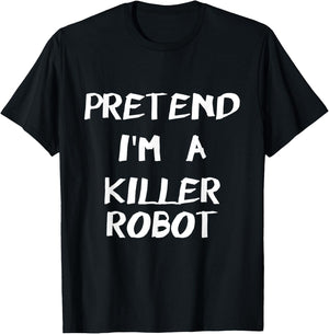 Pretend I'm A Killer Robot Easy & Funny Halloween Costume T-Shirt - T-Shirt | Black