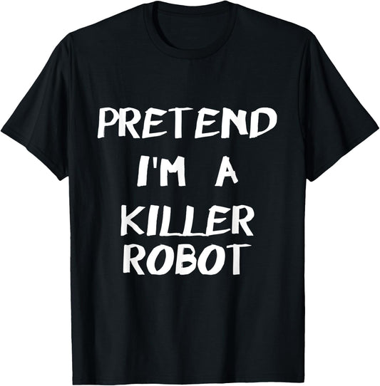 Pretend I'm A Killer Robot Easy & Funny Halloween Costume T-Shirt - T-Shirt | Black