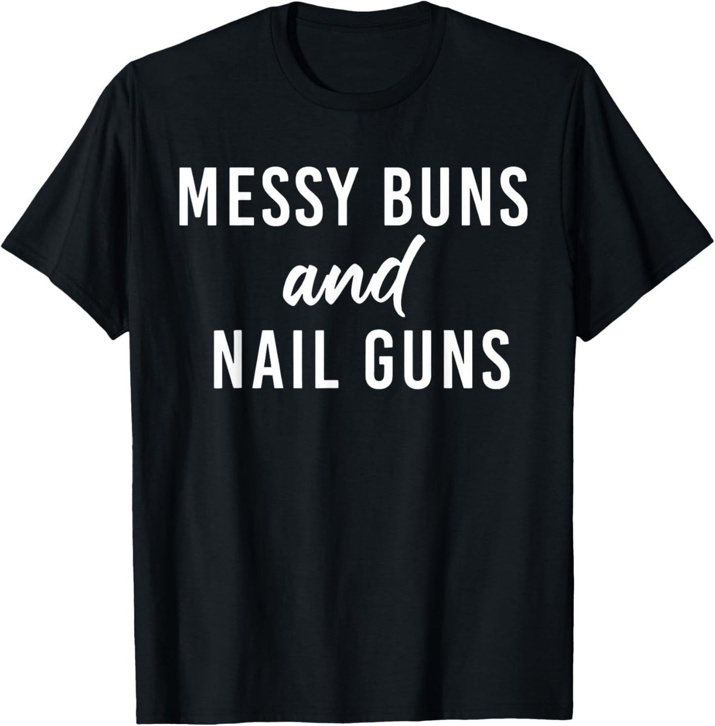 Messy Buns And Nail Guns T-Shirt - T-Shirt | Black