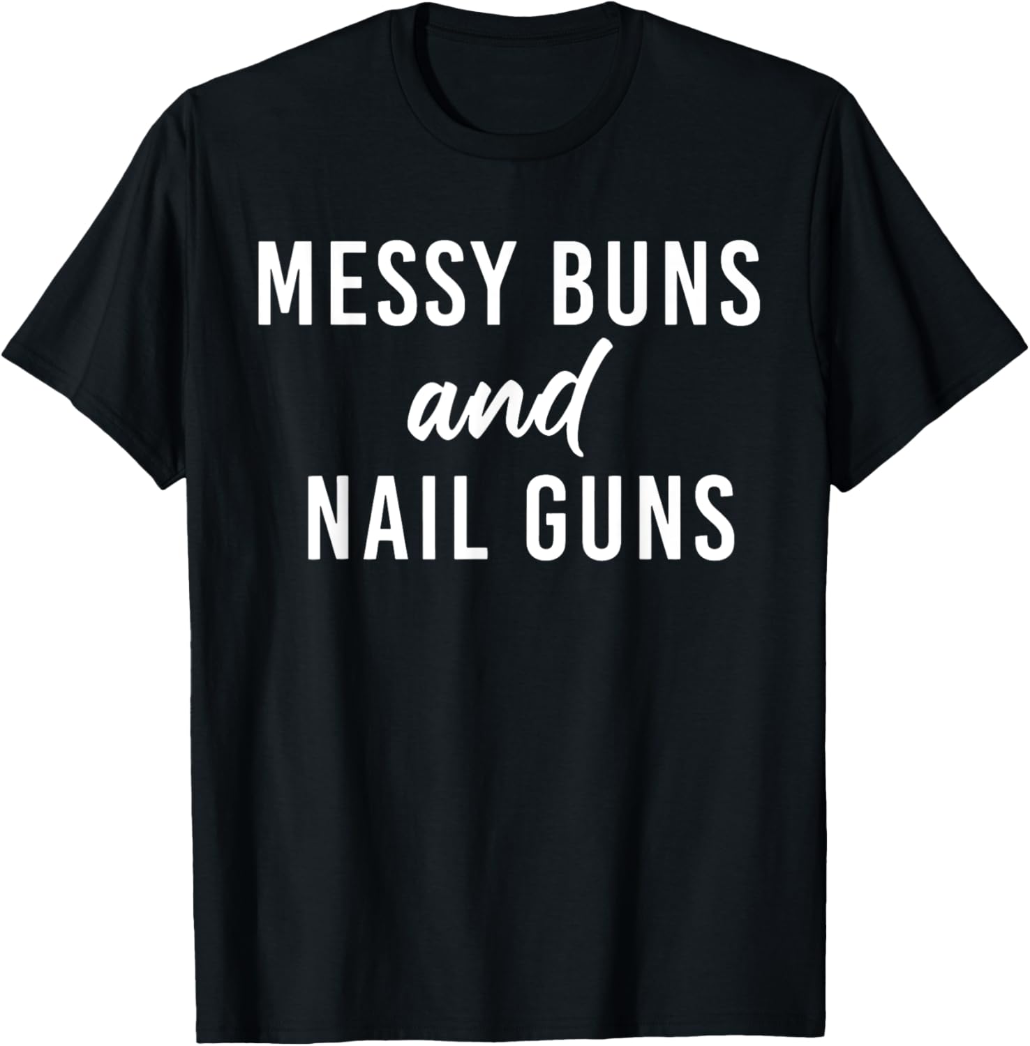 Messy Buns And Nail Guns T-Shirt - T-Shirt | Black