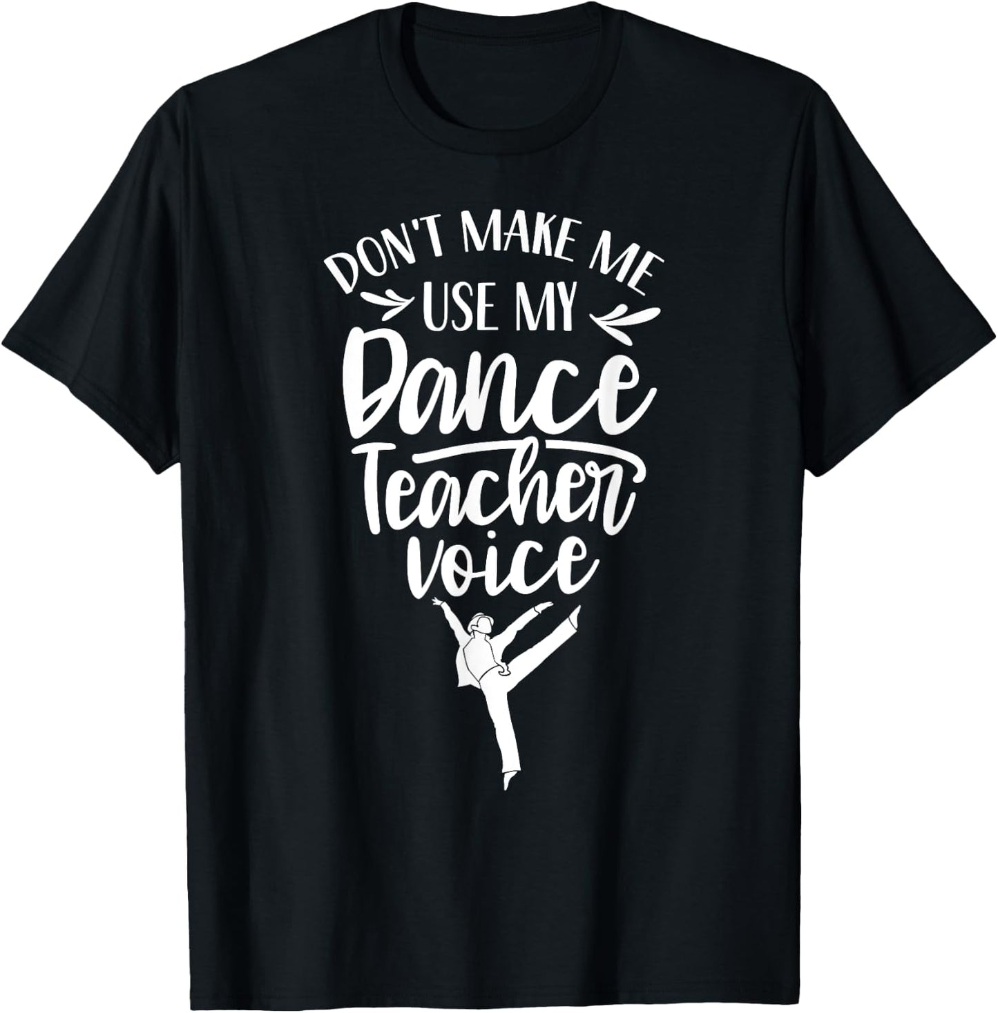 Don't Make Me Use My Dance Teacher Voice Class Teach Dancing Women Kids T-Shirt - T-Shirt | Black
