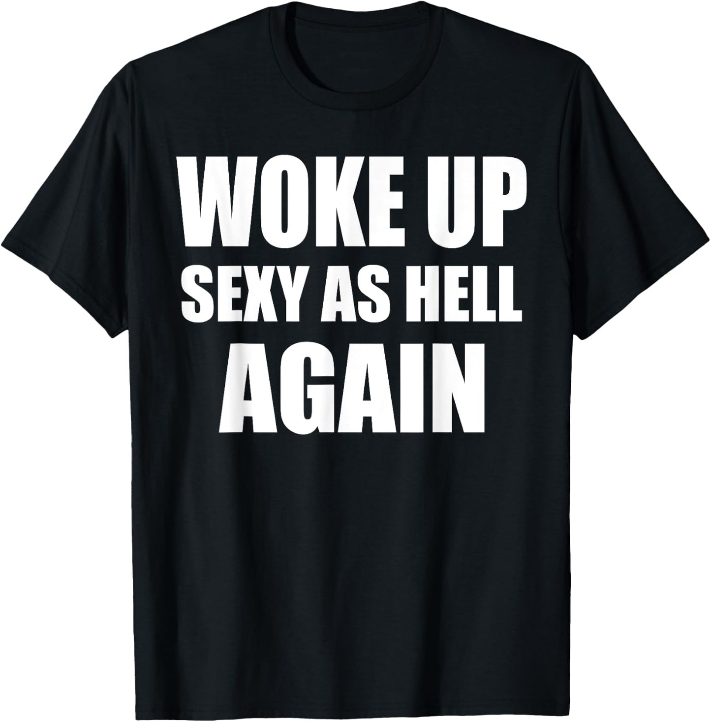 Woke Up Sexy As Hell Again Funny Sarcastic Women Saying T-Shirt - T-Shirt | Black