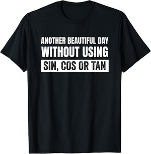 Another Beautiful Day Without Using Sin, Cos or Tan T-Shirt - T-Shirt | Black