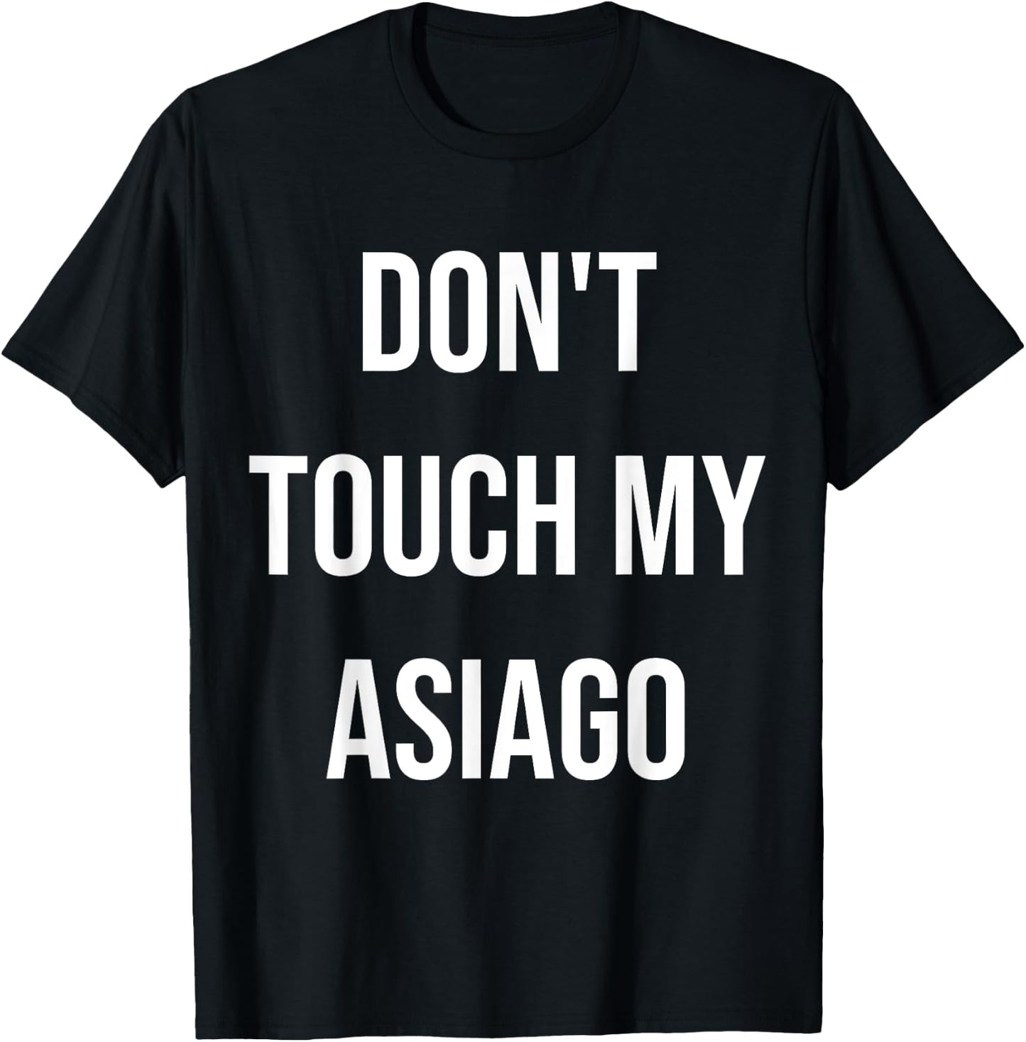 Don't Touch My Asiago Funny Food Cheese Foodie Gift T-Shirt - T-Shirt | Black