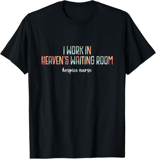 Hospice Nurse Saying I Work in Heaven's Waiting Room Cute T-Shirt - T-Shirt | Black