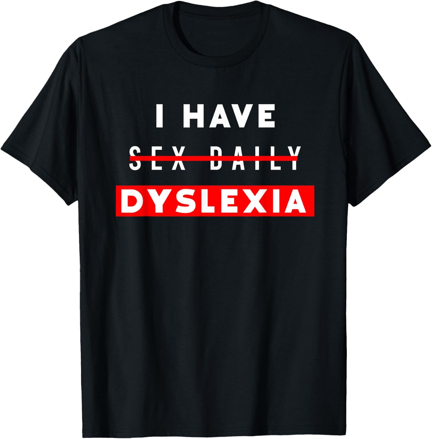 I Have Sex Daily Funny Dyslexia T-Shirt - T-Shirt | Black